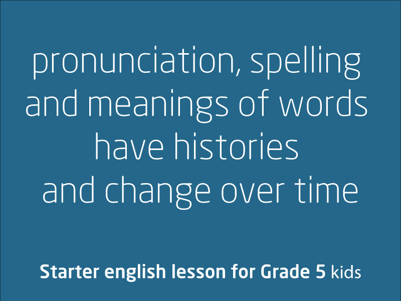 SubjectCoach | Pronunciation, spelling & meanings of words have histories and change over time
